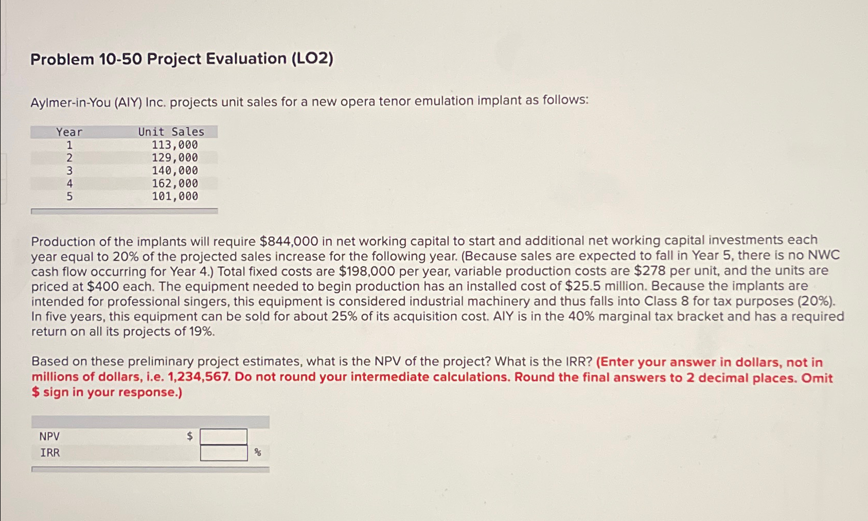 Problem 10-50 Project Evaluation (LO2) Aylmer-in-You (AIY) Inc. projects unit sales for