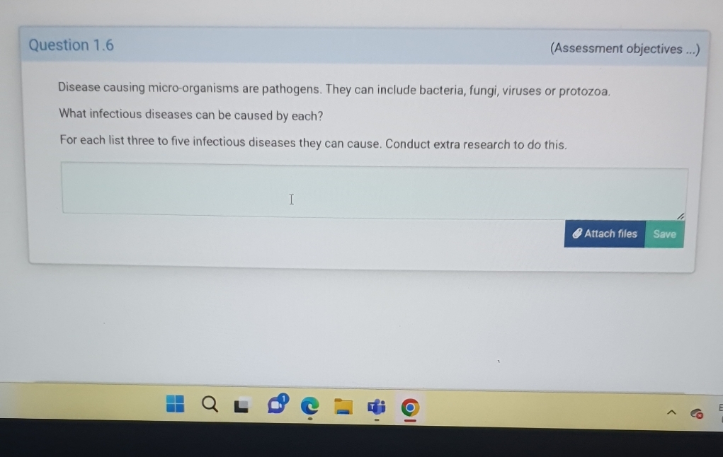 Attach files Save Question 1.6 (Assessment objectives...) Disease causing micro-organisms are pathogens.