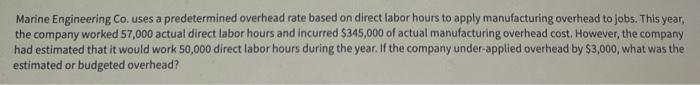 Marine Engineering Co. uses a predetermined overhead rate based on direct labor
