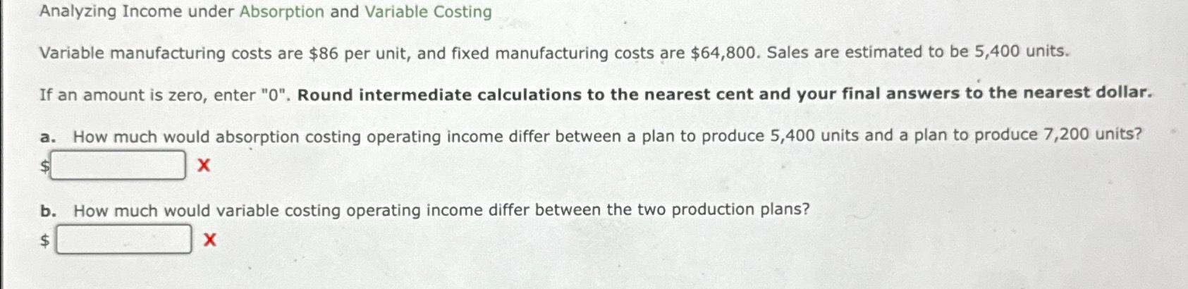 Analyzing Income under Absorption and Variable Costing Variable manufacturing costs are $86