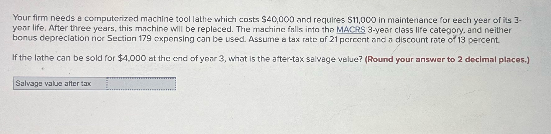 Your firm needs a computerized machine tool lathe which costs $40,000 and