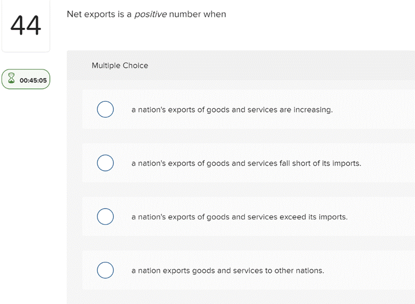 44 Net exports is a positive number when Multiple Choice 8 00:45:05
