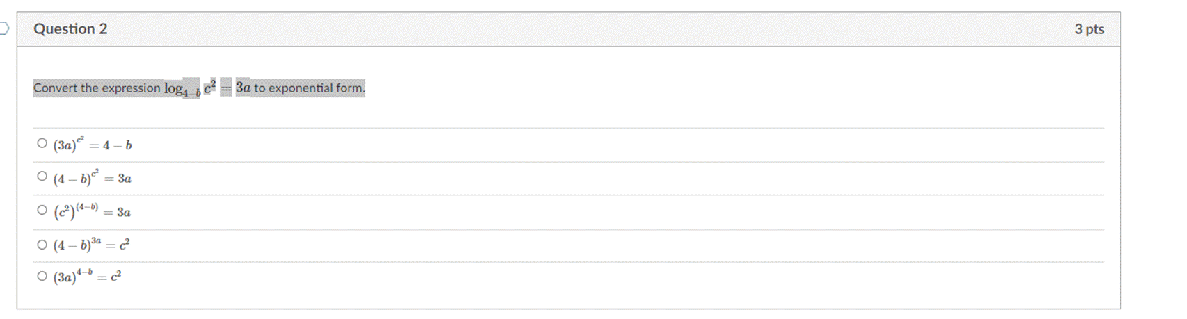 Question 2 Convert the expression log (3a)=4-b (4-6)=3a (c) (4-6)=3a (4-6)3 =