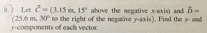 8. Let = (3.15 m, 15 above the negative x-axis) and D