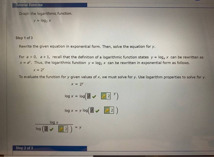 Tutorial Exercise Graph the logarithmic function. y = log2 x Step 1