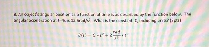 8. An object's angular position as a function of time is as