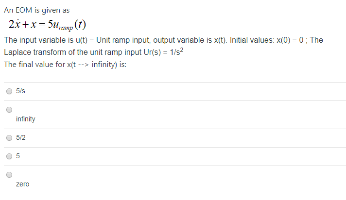 An EOM is given as 2x+x=5uramp (t) The input variable is u(t)