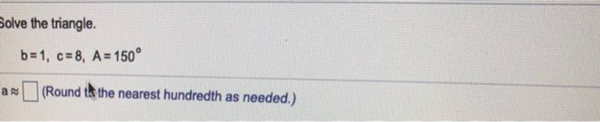 Solve the triangle. b=1, c=8, A 150 a (Round to the nearest
