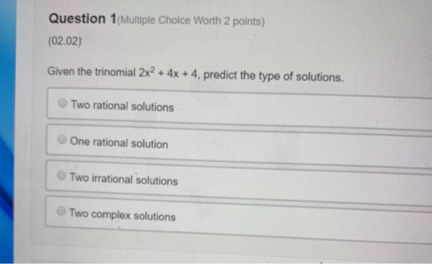 Question 1(Multiple Choice Worth 2 points) (02.02) Given the trinomial 2x2 +