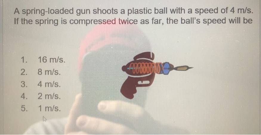 A spring-loaded gun shoots a plastic ball with a speed of 4