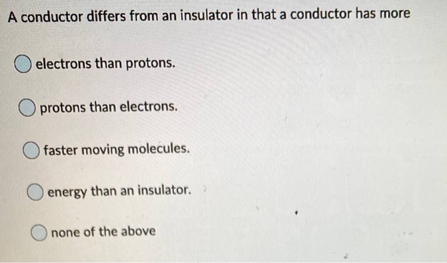 A conductor differs from an insulator in that a conductor has more