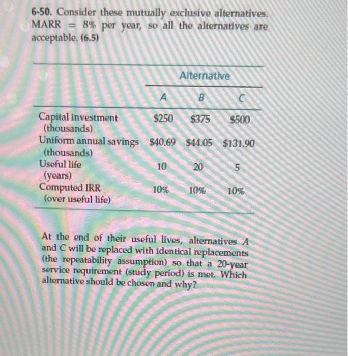 6-50. Consider these mutually exclusive alternatives. MARR =8% per year, so all