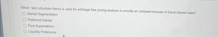 Which term structure theory is used for arbitrage free pricing analysis to