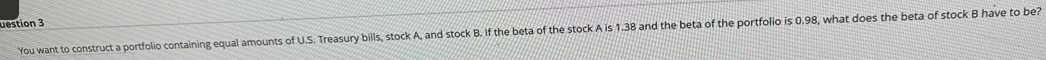 Question 3 You want to construct a portfolio containing equal amounts of