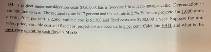 Q4: A project under consideration costs $750,000, has a five-year life and