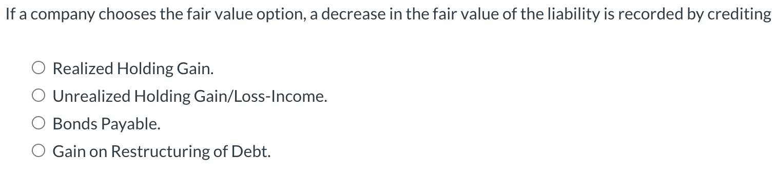 If a company chooses the fair value option, a decrease in the