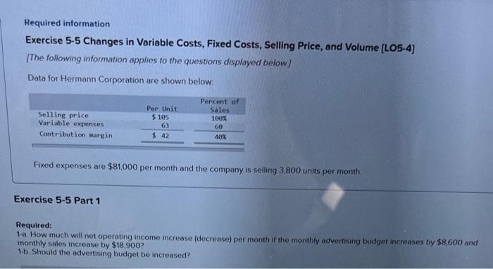 Required information Exercise 5-5 Changes in Variable Costs, Fixed Costs, Selling Price,