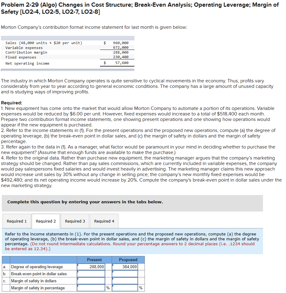 Problem 2-29 (Algo) Changes in Cost Structure; Break-Even Analysis; Operating Leverage; Margin