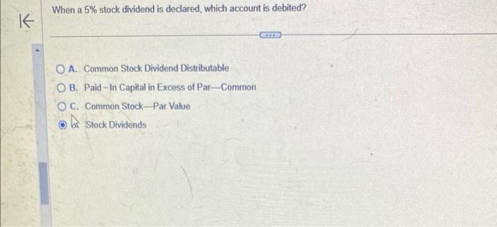 K When a 5% stock dividend is declared, which account is debited?