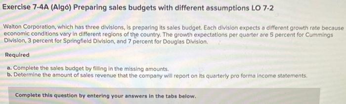 Exercise 7-4A (Alg) Preparing sales budgets with different assumptions LO 7-2 Walton