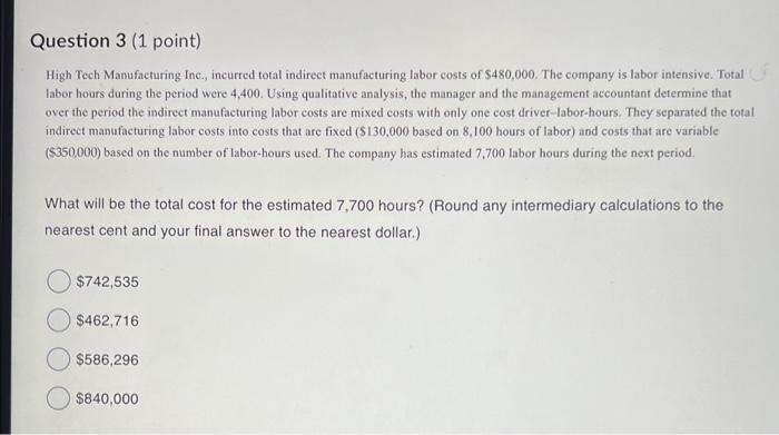 Question 3 (1 point) High Tech Manufacturing Inc., incurred total indirect manufacturing