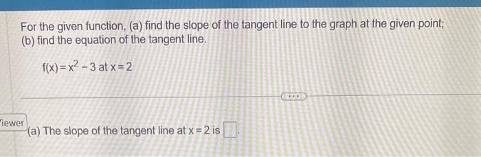 For the given function, (a) find the slope of the tangent line