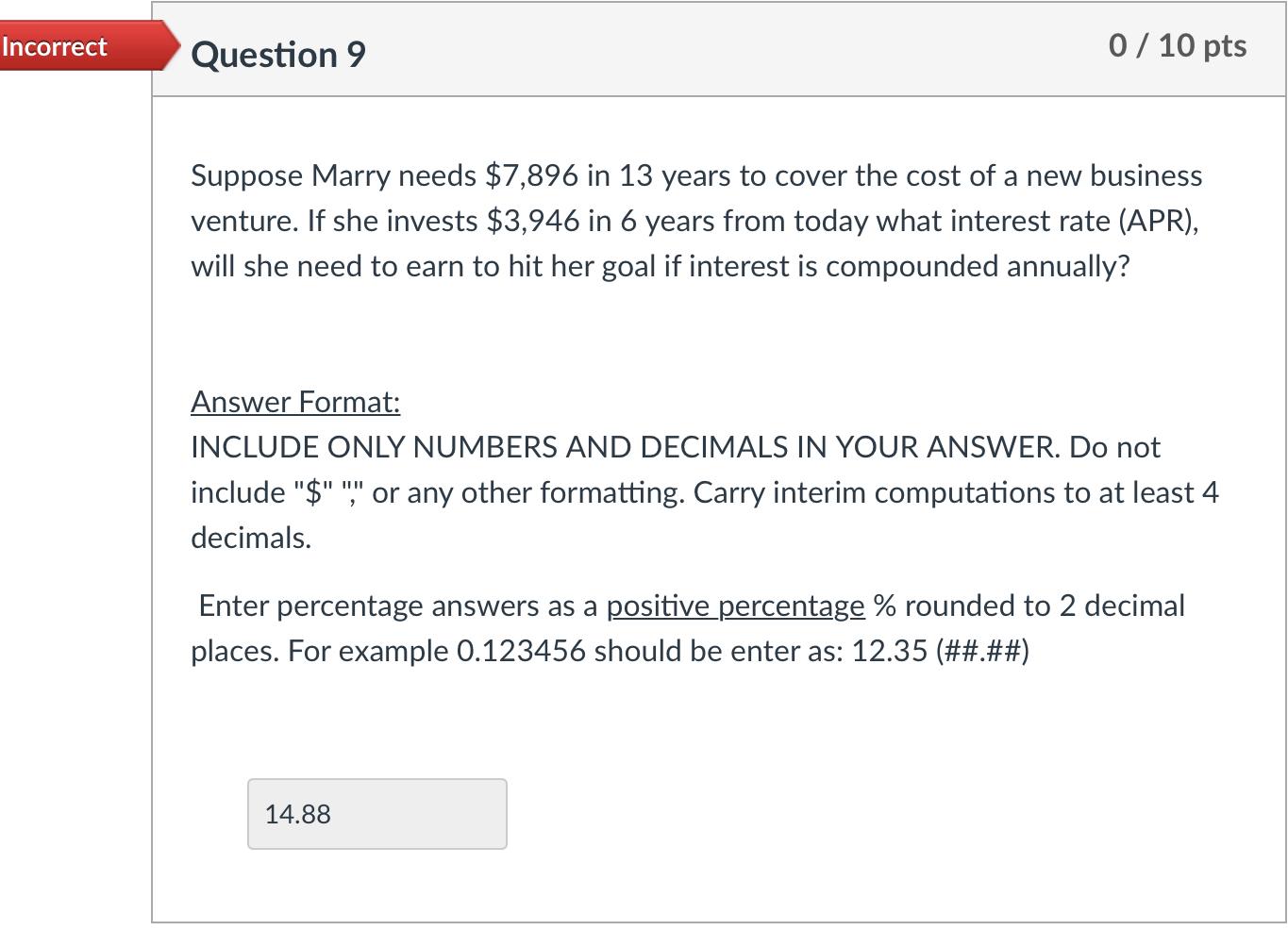 Incorrect Question 9 0/10 pts Suppose Marry needs $7,896 in 13 years