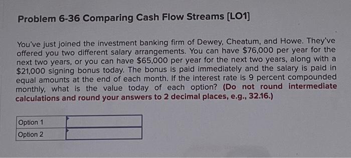 Problem 6-36 Comparing Cash Flow Streams [LO1] You've just joined the investment