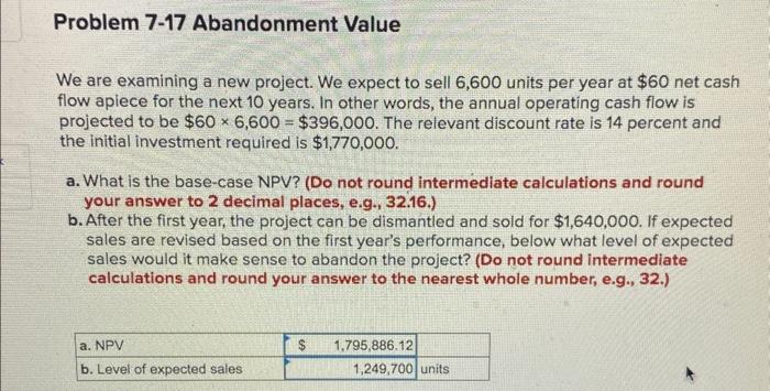 Problem 7-17 Abandonment Value We are examining a new project. We expect