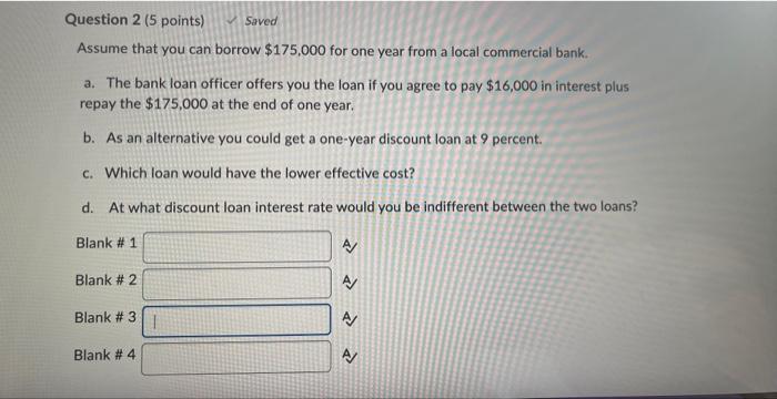 Question 2 (5 points) Saved Assume that you can borrow $175,000 for