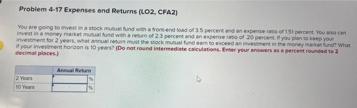Problem 4-17 Expenses and Returns (LO2, CFA2) You are going to invest