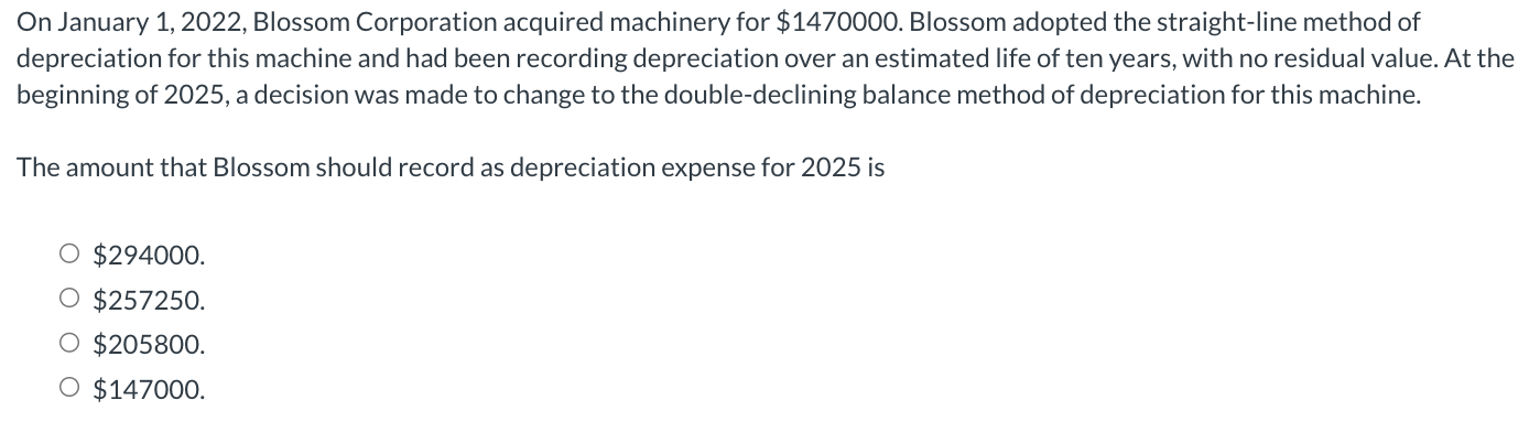 On January 1, 2022, Blossom Corporation acquired machinery for $1470000. Blossom adopted