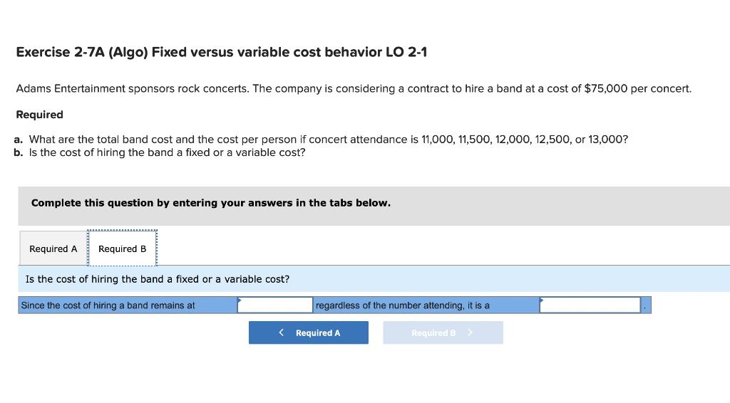 Exercise 2-7A (Algo) Fixed versus variable cost behavior LO 2-1 Adams Entertainment