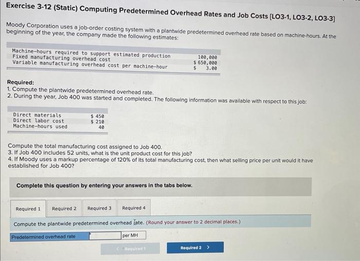 Exercise 3-12 (Static) Computing Predetermined Overhead Rates and Job Costs [LO3-1, LO3-2,