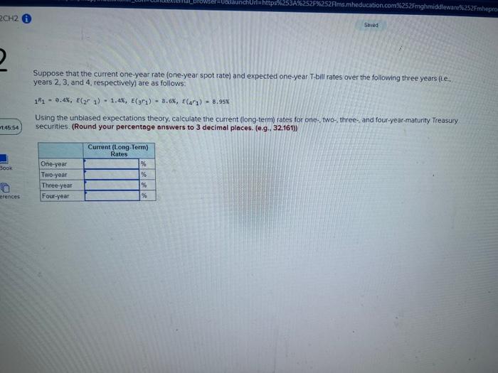 2CH26 2 =0&launchUrl=https%253 252Fms.mheducation.com%252Fmghmiddleware%252Fmheprow Saved 1:45:54 Suppose that the current one-year rate