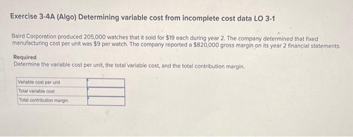 Exercise 3-4A (Algo) Determining variable cost from incomplete cost data LO 3-1