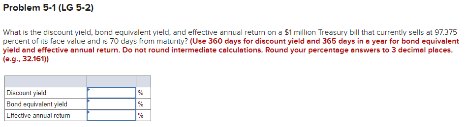 Problem 5-1 (LG 5-2) What is the discount yield, bond equivalent yield,
