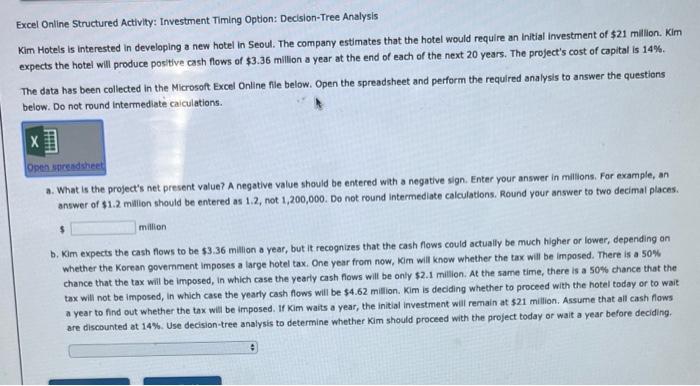 Excel Online Structured Activity: Investment Timing Option: Decision-Tree Analysis Kim Hotels is