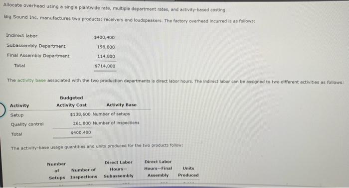 Allocate overhead using a single plantwide rate, multiple department rates, and activity-based
