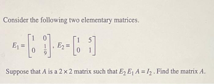 Consider the following two elementary matrices. E = [[ 0 9 E2=