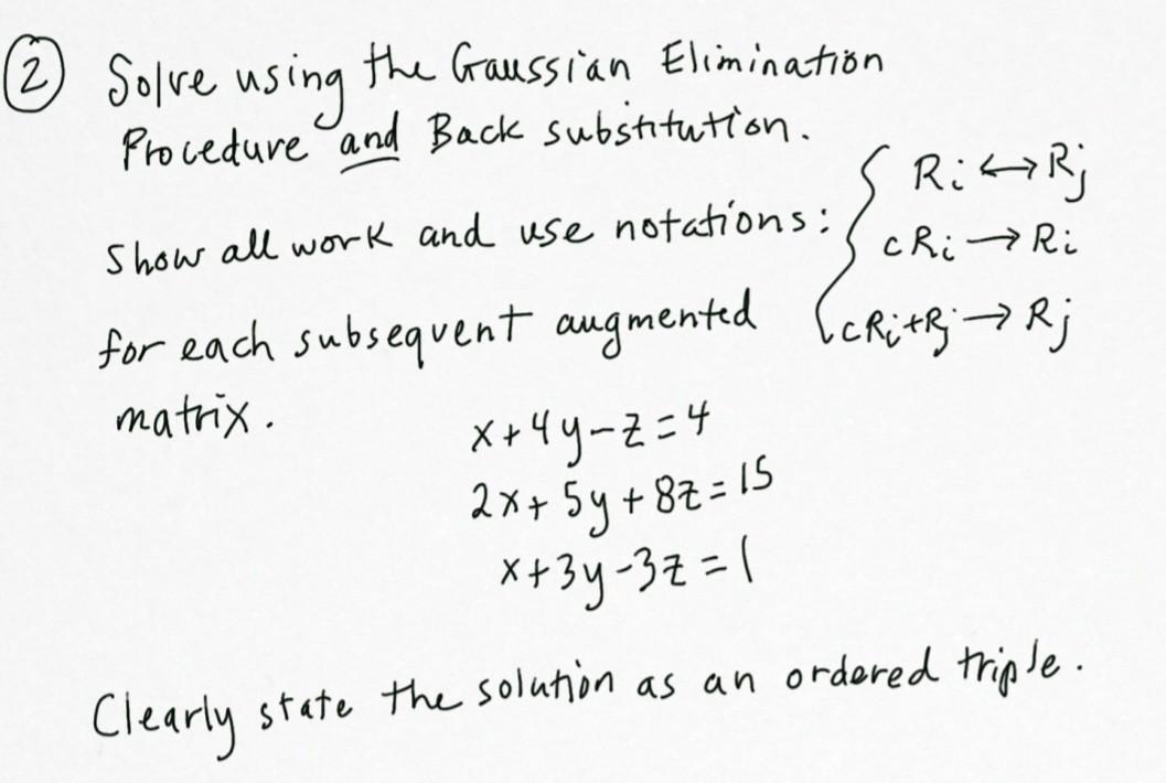(2) Solve using the Gaussian Elimination Procedure and Back substitution. Show all