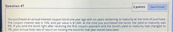 Question 47 2 points Save Answer You purchased an annual-interest coupon bond