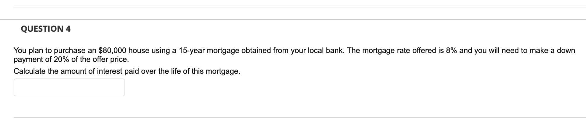 QUESTION 4 You plan to purchase an $80,000 house using a 15-year