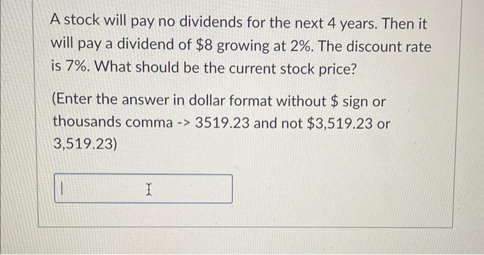 A stock will pay no dividends for the next 4 years. Then