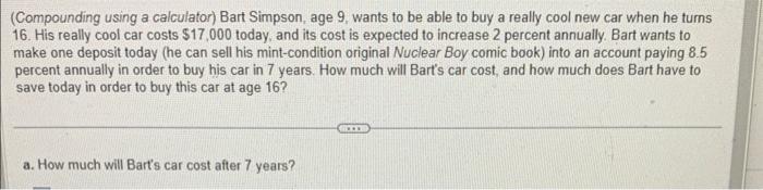 (Compounding using a calculator) Bart Simpson, age 9, wants to be able