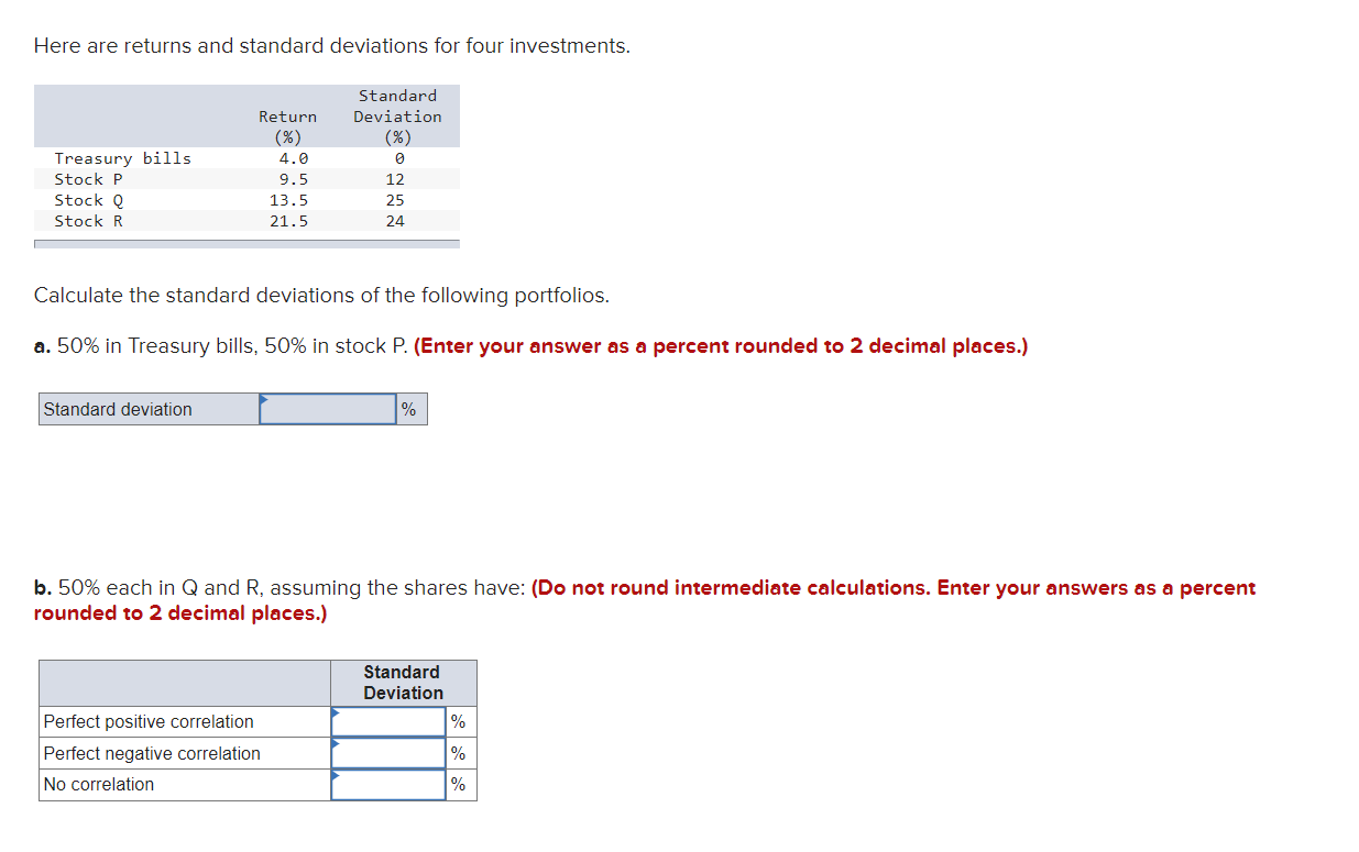 Here are returns and standard deviations for four investments. Return Standard Deviation