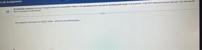 Lab Assignment K (Profitability analysis) Last year Triangular Resources earned $5.4 million