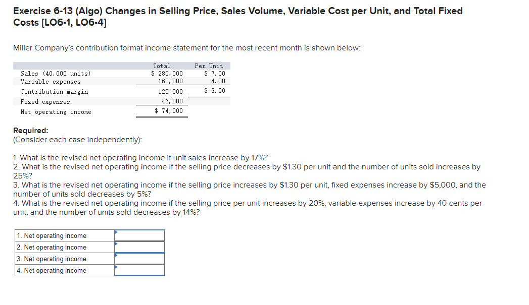 Exercise 6-13 (Algo) Changes in Selling Price, Sales Volume, Variable Cost per
