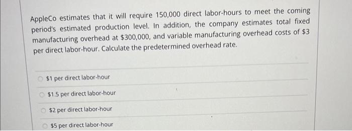 AppleCo estimates that it will require 150,000 direct labor-hours to meet the