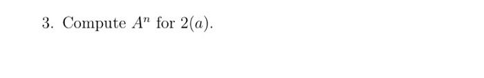 3. Compute A" for 2(a). 2. For each matrix A, find the